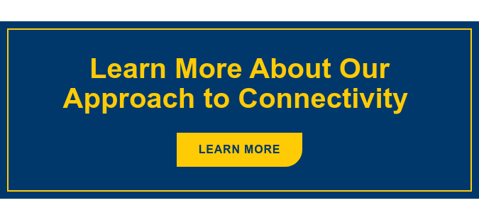 Learn More About Our Approach to Connectivity&nbsp; Learn More
