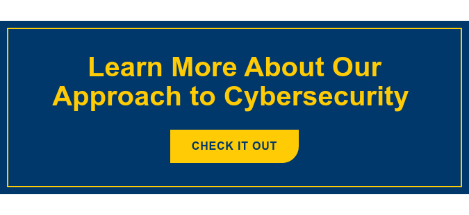 Learn More About Our Approach to Cybersecurity&nbsp; Check It Out