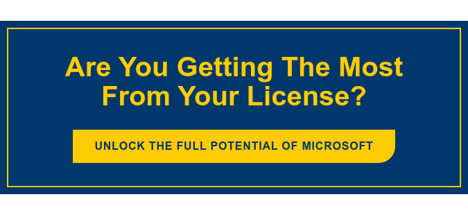 Are You Getting The Most From Your License? UNLOCK THE FULL POTENTIAL OF MICROSOFT