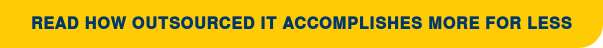 Read How Outsourced IT Accomplishes More for Less