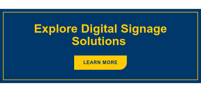 Explore Digital Signage Solutions Learn More