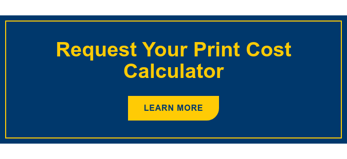 Request Your Print Cost Calculator Learn More