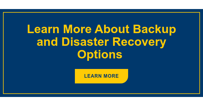 Learn More About Backup and Disaster Recovery Options&nbsp; Learn More