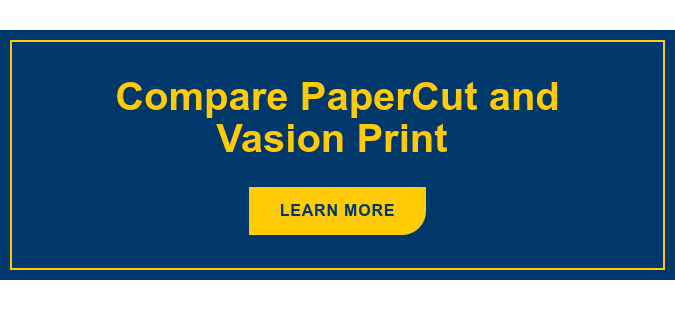 Compare PaperCut and Vasion Print Learn More