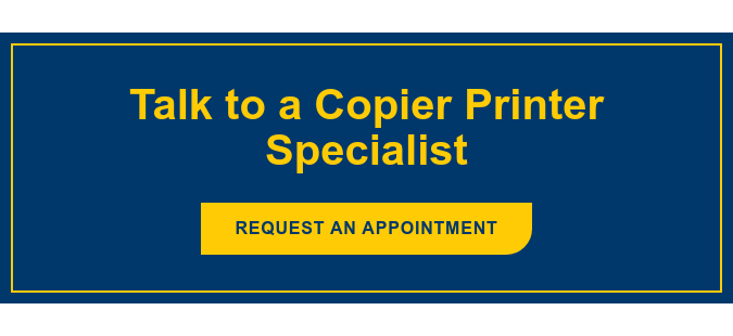 Talk to a Copier Printer Specialist Request an appointment