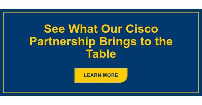 See What Our Cisco Partnership Brings to the Table Learn More