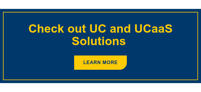 Check out UC and UCaaS Solutions Learn More