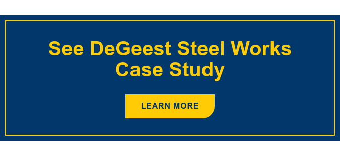 See DeGeest Steel Works Case Study Learn More