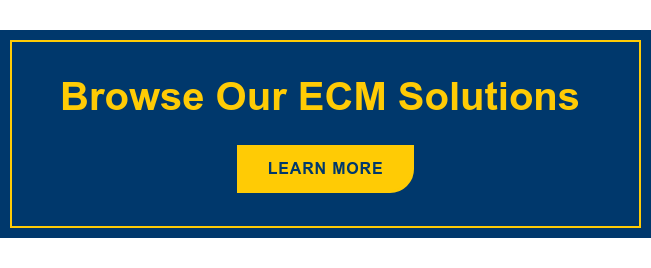 Browse Our ECM Solutions&nbsp; Learn More